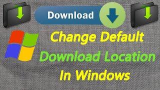 Change Default Download Location in Windows