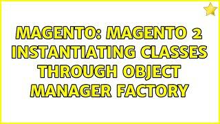 Magento: Magento 2 instantiating classes through object manager factory (2 Solutions!!)