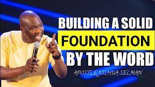 BUILDING A SOLID FOUNDATION THROUGH THE WORD || APOSTLE JOSHUA SELMAN