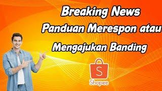 Breaking News. Panduan Merespon / Mengajukan Banding Bersama Shopee