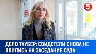 Дело Tаубер: "Свидетели снова не явились на заседание суда"