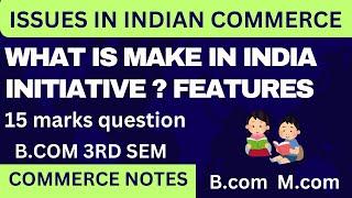 Make in India Initiative | Features| BCom 3rd Semester | issues in Indian commerce | PU | 15 MARKS |