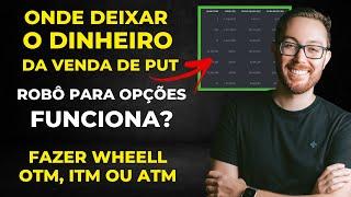 ONDE DEIXAR O DINHEIRO DA VENDA DE PUT; ROBÔS PARA OPÇÕES; COMO FAZER A ESTRATÉGIA WHEEL ITM OU OTM