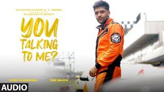 Guru Randhawa: You Talking To Me? (Audio) | Trip Beats | Bhushan Kumar | New Punjabi Song