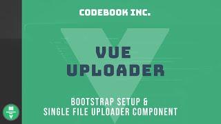 Vue Uploader | Part 1 | Bootstrap Setup with Bootstrap-Vue and Single File Uploader