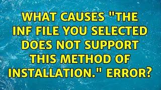 What causes "The INF file you selected does not support this method of installation." error?