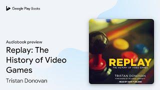 Replay: The History of Video Games by Tristan Donovan · Audiobook preview