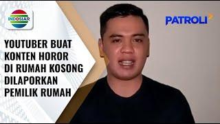 Viral! Buat Konten Horor di Rumah Kosong, YouTuber Dilaporkan Pemilik Rumah | Patroli