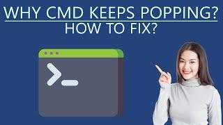 Why CMD keeps Popping up - How to Fix?