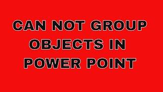 Can not group objects in Power Point:  The cause explained