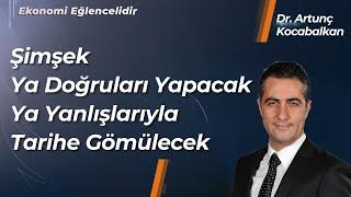 Şimşek Ya Doğruları Yapacak Ya Yanlışlarıyla Tarihe Gömülecek | Dr. Artunç Kocabalkan