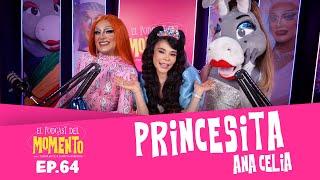 PRINCESITA ANA CELIA | El Podcast del MOMENTO | Ep 64