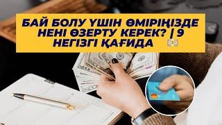 БАЙ БОЛУ ҮШІН ӨМІРІҢІЗДЕ НЕНІ ӨЗЕРТУ КЕРЕК? | 9 НЕГІЗГІ ҚАҒИДА  #ақша