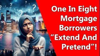 One In Eight Mortgage Borrowers “Extend And Pretend”!