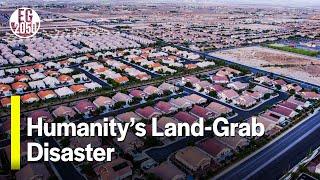 Humanity's Land-Grab Disaster