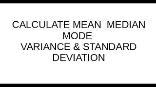 CALCULATE MEAN, MEDIAN, MODE, VARIANCE AND STANDARD DEVIATION