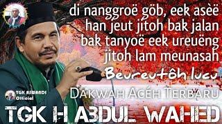 TGK ABDUL WAHED TUALANG CUT | DAKWAH ACEH TERBARU BEUREUTÔH LUCU HANA UBAT! HAN EK TA KHEEM