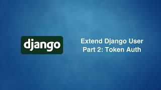 Extend User in Django part 2: Token Auth