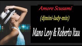 Amore Scusami (djmini-lady-mix) - Mano Levy & Roberto Itau