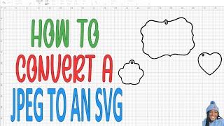 HOW TO CONVERT A JPEG TO AN SVG TO USE IN CRICUT DESIGN SPACE