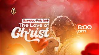 SUNDAY SERVICE || THE LOVE OF CHRIST ||  FEB 16, 2025.