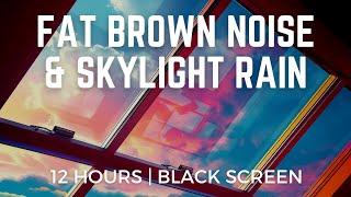 Extra Fat Brown Noise With Skylight Rain | 12 hours | Black Screen | No Midway Ads