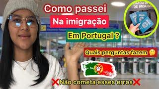 Como foi nossa imigração em Portugal  quais perguntas fizeram?+dicasnão cometa os erros citado