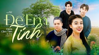 ĐỂ EM TÍNH || HANA CẨM TIÊN ft TVk || OFFICIAL MUSIC VIDEO