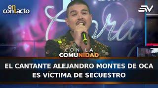 El cantante Alejandro Montes de Oca es víctima de secuestro | En Contacto | Ecuavisa