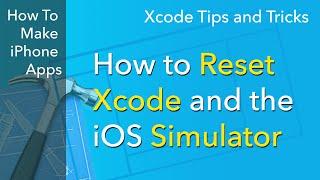 Xcode Tips - How to Reset Xcode and the iOS Simulator