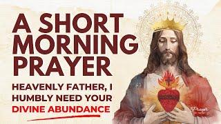 A Short Morning Prayer  Lord, I Humbly Need Your Divine Abundance 