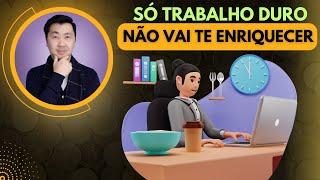 TRABALHAR DURO (APENAS) NÃO VAI TE ENRIQUECER