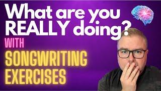 Songwriting Exercises - What Are You REALLY doing? - 8 Songwriting tips