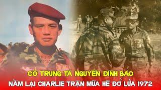 Cố trung tá Nguyễn Đình Bảo - Người vĩnh viễn nằm lại Charlie trong trận Mùa Hè Đỏ Lửa năm 1972.