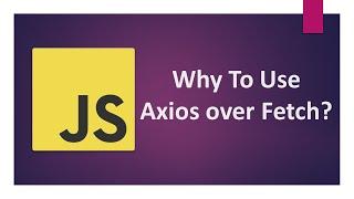 Why JavaScript Developers Should Prefer Axios Over Fetch API ?