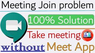 Why Google Meet App Failed to Join meeting Permanent solution | Take Meeting without G-Meet App?