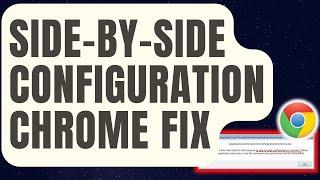 How To Fix Chrome Side-by-Side Configuration Is Incorrect Error [Updated 2024]