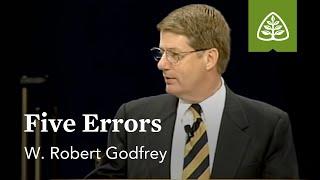 W. Robert Godfrey: Five Errors