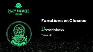 Functions vs Classes - Dave Nicholas