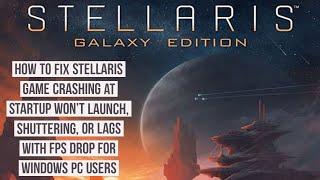 How to Fix Stellaris Game Crashing at startup launch, lag, shuttering or lags with FPS Drop