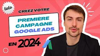 Créer une campagne GOOGLE Ads en 2024 - Le guide vidéo de A à Z