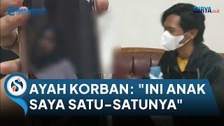 Ayah Korban Mahasiswi Tulungagung yang Dibunuh di Bangkalan: Ini Anak Saya Satu-satunya