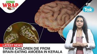 Fifth Case of Brain-Eating Amoeba Strikes Kerala, Raising Alarm | Health wrap | Fit tak
