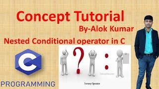 Nested conditional operator in C language By-Alok Sir