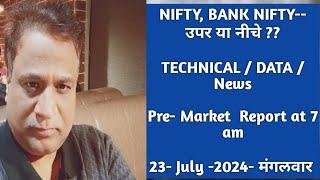 Nifty, Bank Nifty Technical / Data,  Pre- Market Update at 7 am,    23 -July -2024