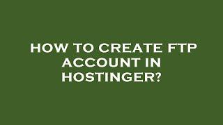 How to create ftp account in hostinger?