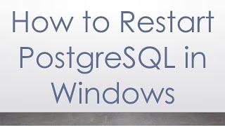 How to Restart PostgreSQL in Windows