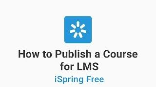 How to Publish a Course for an LMS with iSpring Free