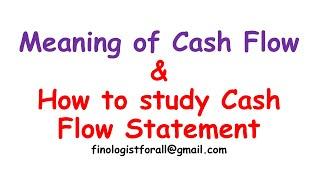 Meaning of Cash Flow & how to study Cash Flow Statement