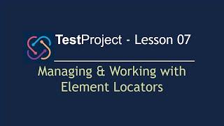 TestProject Automation Tool - Lesson 07| Managing & Working with Element Locators | Locators